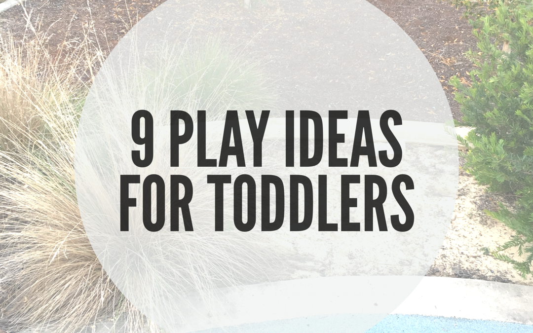 9 PLAY IDEAS FOR TODDLERS