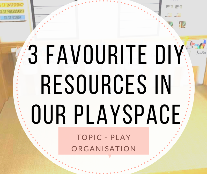 3 FAVOURITE DIY RESOURCES IN OUR PLAYSPACE