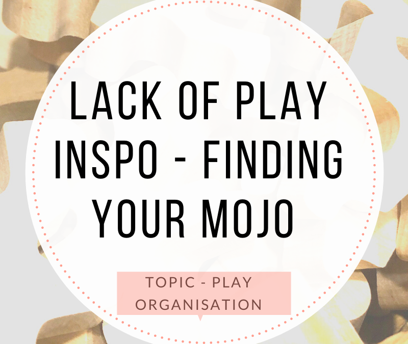LACK OF PLAY INSPO – 11 WAYS TO FIND YOUR MOJO AGAIN