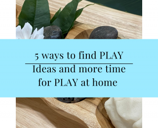 5 ways to find PLAY Ideas + time for PLAY at home