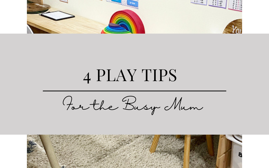 4 PLAY Tips for the Busy Mum